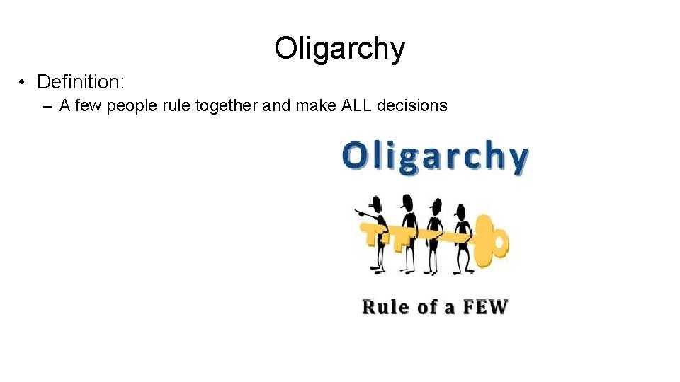 Oligarchy • Definition: – A few people rule together and make ALL decisions 