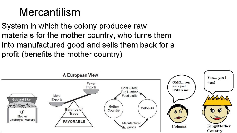 Mercantilism System in which the colony produces raw materials for the mother country, who