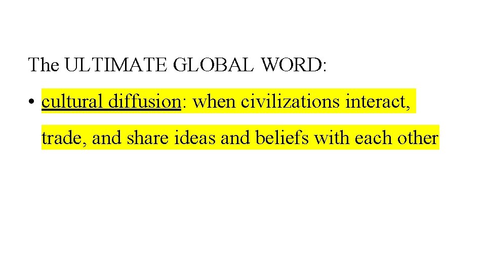 The ULTIMATE GLOBAL WORD: • cultural diffusion: when civilizations interact, trade, and share ideas