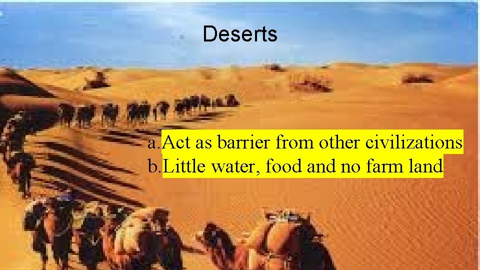 Deserts a. Act as barrier from other civilizations b. Little water, food and no