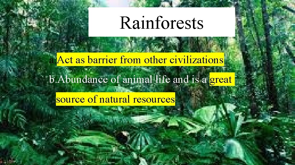 Rainforests a. Act as barrier from other civilizations b. Abundance of animal life and