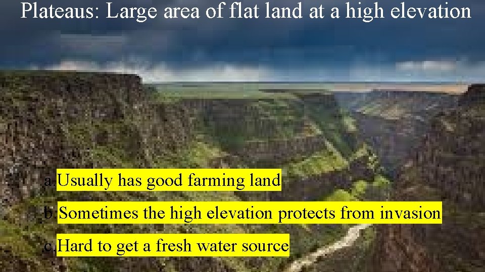 Plateaus: Large area of flat land at a high elevation a. Usually has good