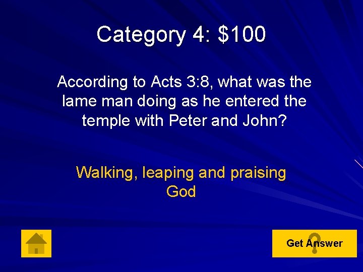 Category 4: $100 According to Acts 3: 8, what was the lame man doing