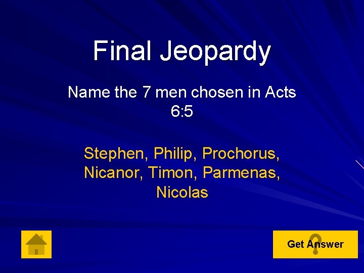 Final Jeopardy Name the 7 men chosen in Acts 6: 5 Stephen, Philip, Prochorus,