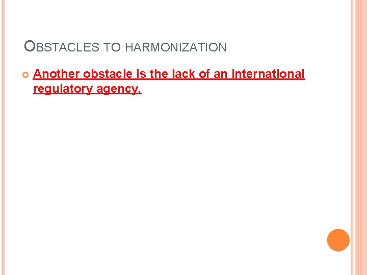 OBSTACLES TO HARMONIZATION Another obstacle is the lack of an international regulatory agency. 