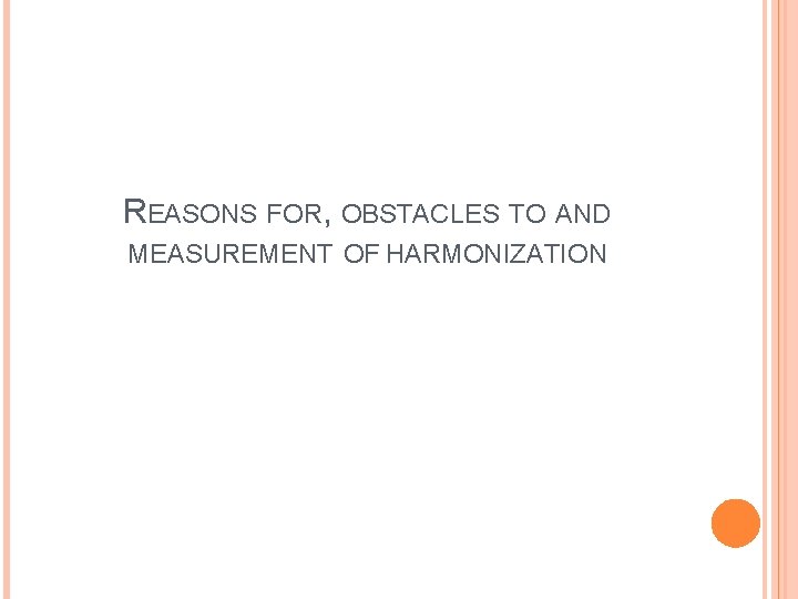 REASONS FOR, OBSTACLES TO AND MEASUREMENT OF HARMONIZATION 
