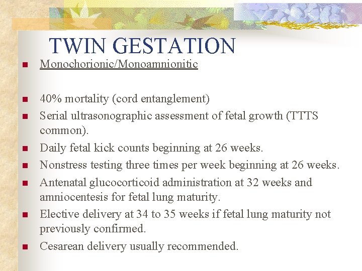 TWIN GESTATION n Monochorionic/Monoamnionitic n 40% mortality (cord entanglement) Serial ultrasonographic assessment of fetal