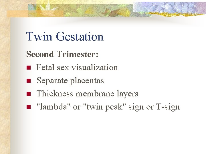 Twin Gestation Second Trimester: n Fetal sex visualization n Separate placentas n Thickness membrane