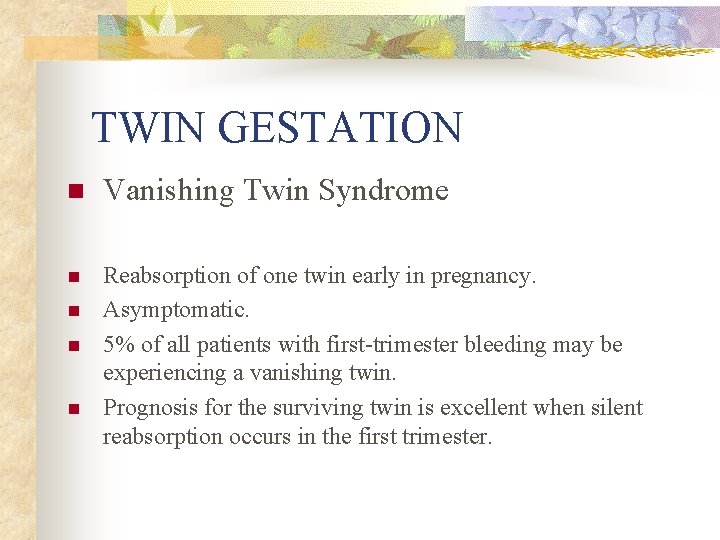 TWIN GESTATION n Vanishing Twin Syndrome n Reabsorption of one twin early in pregnancy.