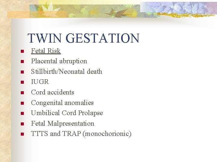 TWIN GESTATION n n n n n Fetal Risk Placental abruption Stillbirth/Neonatal death IUGR