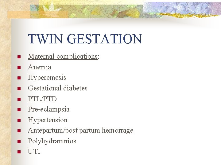 TWIN GESTATION n n n n n Maternal complications: Anemia Hyperemesis Gestational diabetes PTL/PTD