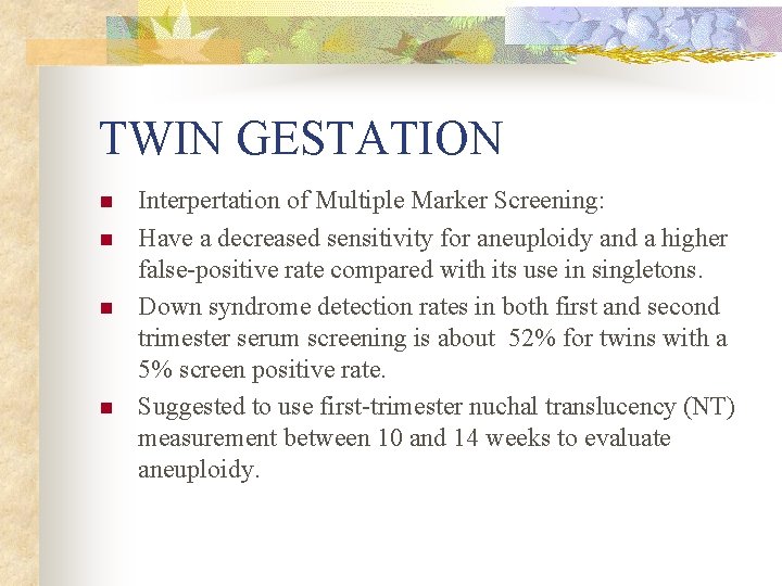 TWIN GESTATION n n Interpertation of Multiple Marker Screening: Have a decreased sensitivity for