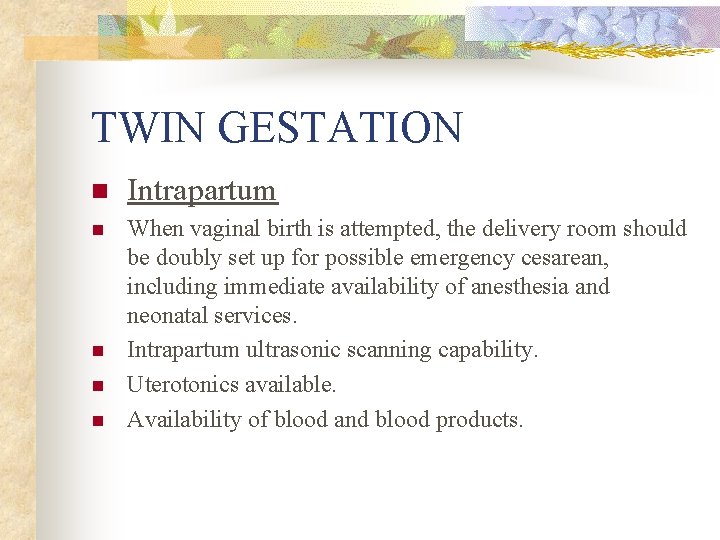 TWIN GESTATION n Intrapartum n When vaginal birth is attempted, the delivery room should