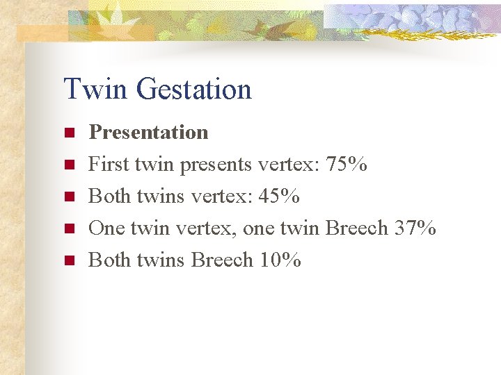 Twin Gestation n n Presentation First twin presents vertex: 75% Both twins vertex: 45%