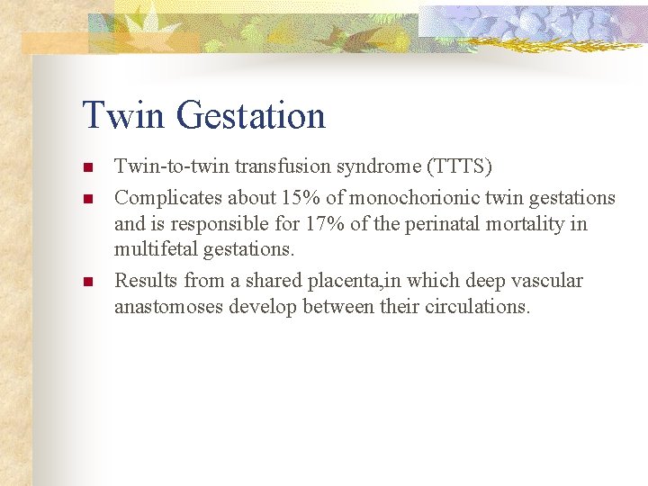 Twin Gestation n Twin to twin transfusion syndrome (TTTS) Complicates about 15% of monochorionic