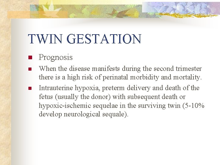 TWIN GESTATION n Prognosis n When the disease manifests during the second trimester there