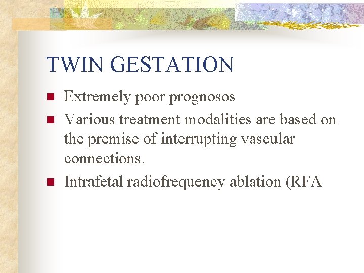 TWIN GESTATION n n n Extremely poor prognosos Various treatment modalities are based on