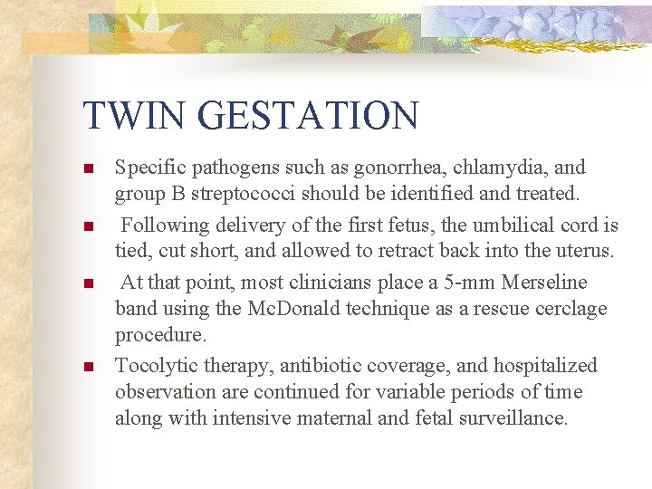 TWIN GESTATION n n Specific pathogens such as gonorrhea, chlamydia, and group B streptococci