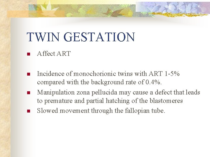 TWIN GESTATION n Affect ART n Incidence of monochorionic twins with ART 1 5%