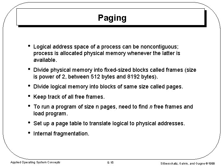 Paging • Logical address space of a process can be noncontiguous; process is allocated