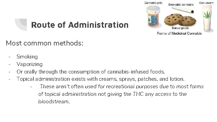 Route of Administration Most common methods: - Smoking Vaporizing Or orally through the consumption