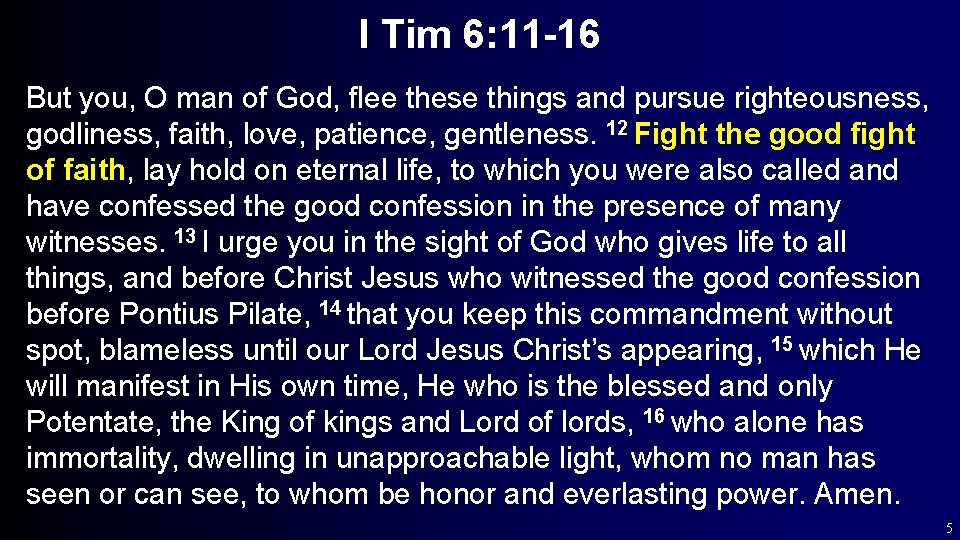 I Tim 6: 11 -16 But you, O man of God, flee these things