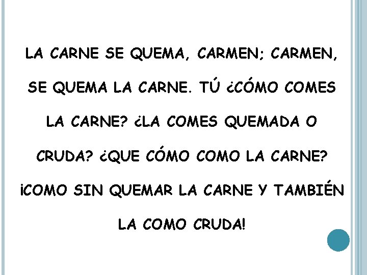 LA CARNE SE QUEMA, CARMEN; CARMEN, SE QUEMA LA CARNE. TÚ ¿CÓMO COMES LA