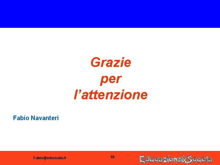 Grazie per l’attenzione Fabio Navanteri Fabio@edscuola. it 18 