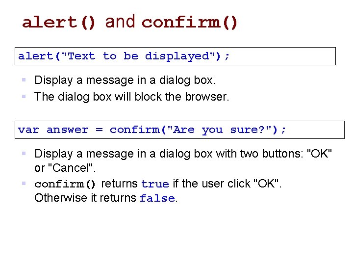 alert() and confirm() alert("Text to be displayed"); § Display a message in a dialog alert() and confirm() alert("Text to be displayed"); § Display a message in a dialog
