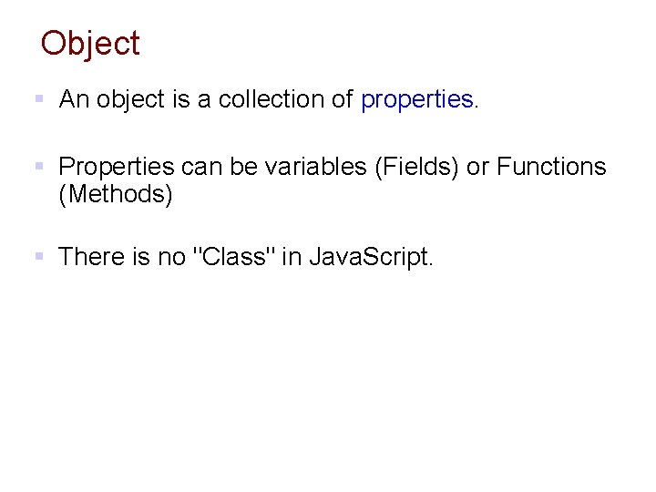 Object § An object is a collection of properties. § Properties can be variables