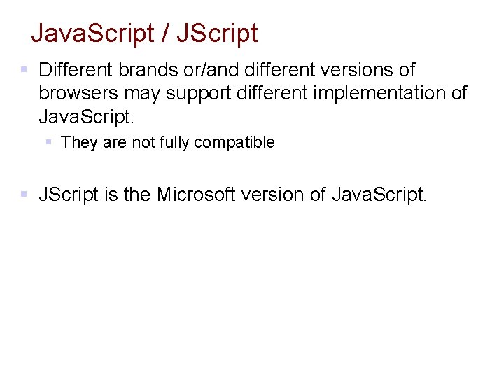 Java. Script / JScript § Different brands or/and different versions of browsers may support