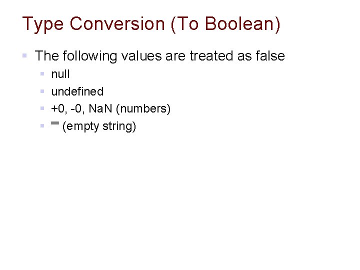 Type Conversion (To Boolean) § The following values are treated as false § § Type Conversion (To Boolean) § The following values are treated as false § §