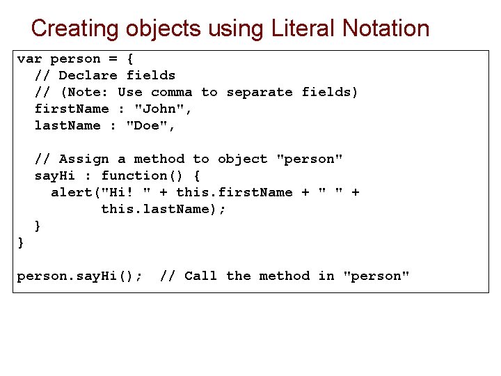 Creating objects using Literal Notation var person = { // Declare fields // (Note: