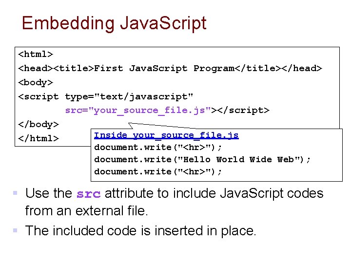 Embedding Java. Script <html> <head><title>First Java. Script Program</title></head> <body> <script type="text/javascript" src="your_source_file. js"></script> </body>