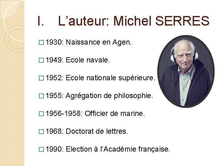 I. L’auteur: Michel SERRES � 1930: Naissance en Agen. � 1949: Ecole navale. �