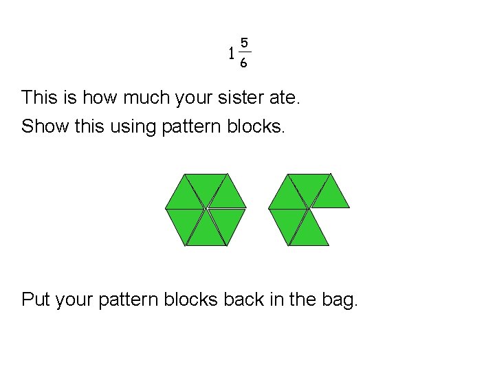 1 5 6 This is how much your sister ate. Show this using pattern