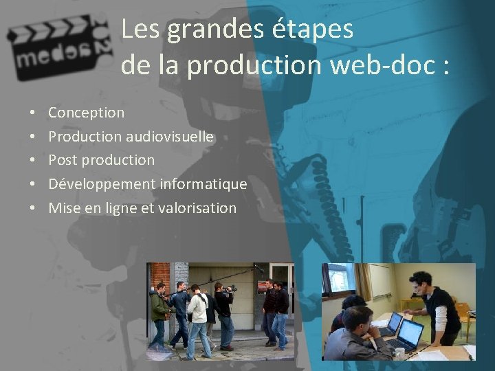 Les grandes étapes de la production web-doc : • • • Conception Production audiovisuelle