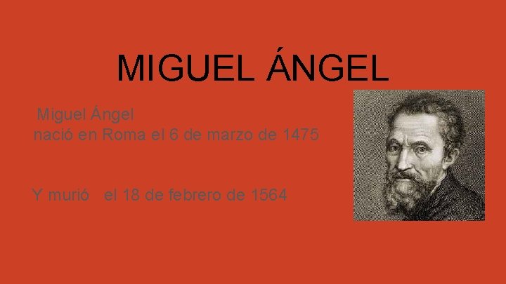 MIGUEL ÁNGEL Miguel Ángel nació en Roma el 6 de marzo de 1475 Y