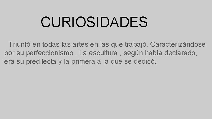 CURIOSIDADES Triunfó en todas las artes en las que trabajó. Caracterizándose por su perfeccionismo.