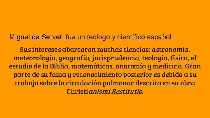 Miguel de Servet fue un teólogo y científico español. Sus intereses abarcaron muchas ciencias: