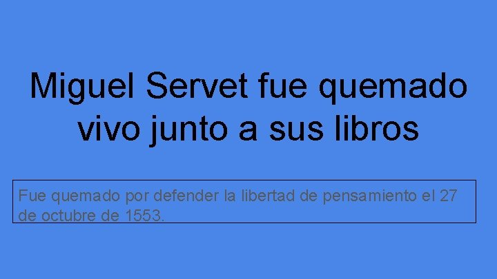 Miguel Servet fue quemado vivo junto a sus libros Fue quemado por defender la