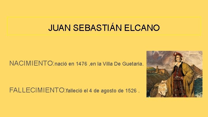 JUAN SEBASTIÁN ELCANO NACIMIENTO: nació en 1476 , en la Villa De Guetaria. FALLECIMIENTO: