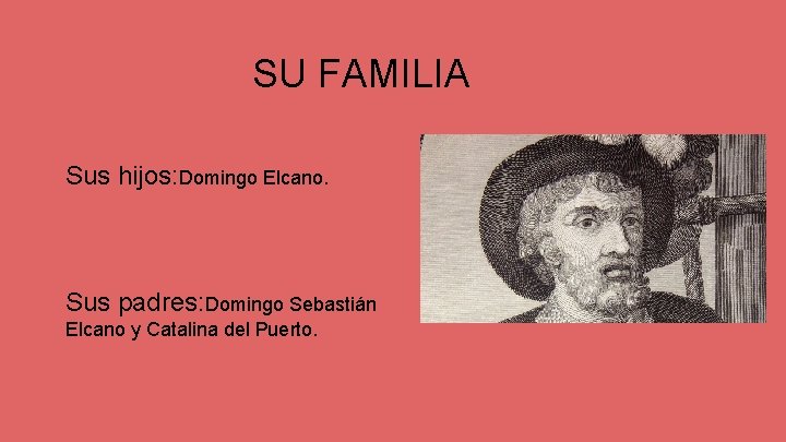SU FAMILIA Sus hijos: Domingo Elcano. Sus padres: Domingo Sebastián Elcano y Catalina del