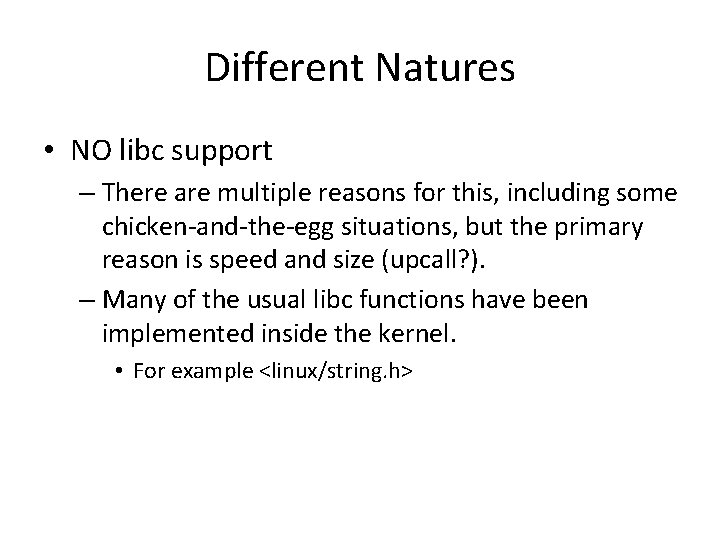 Different Natures • NO libc support – There are multiple reasons for this, including