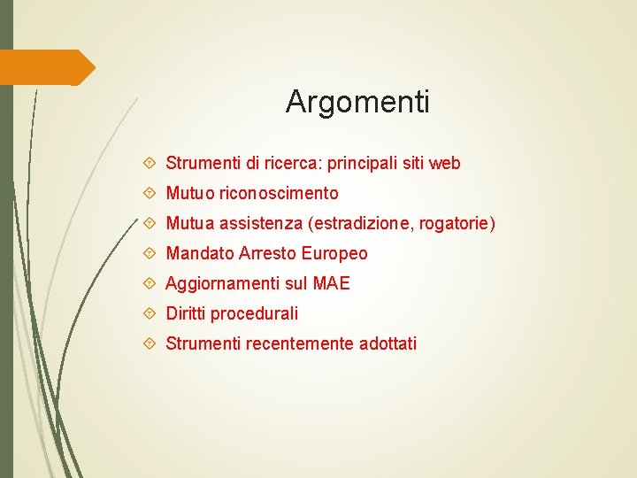 Argomenti Strumenti di ricerca: principali siti web Mutuo riconoscimento Mutua assistenza (estradizione, rogatorie) Mandato