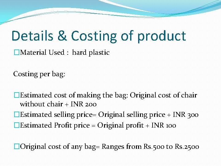 Details & Costing of product �Material Used : hard plastic Costing per bag: �Estimated