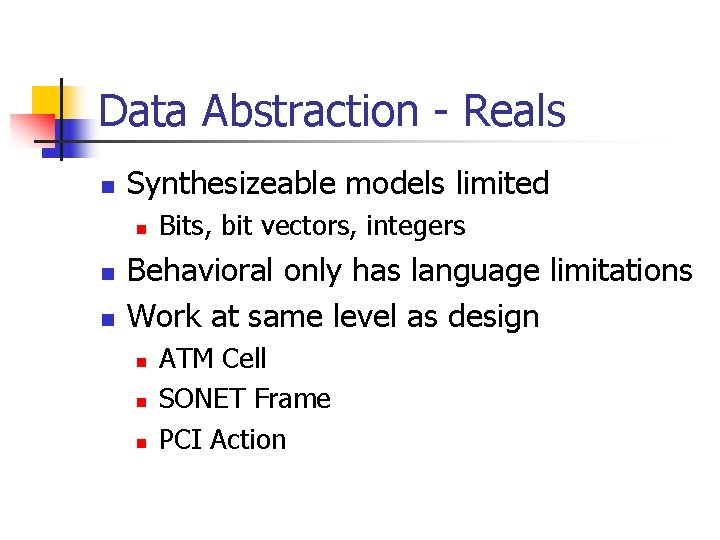 Data Abstraction - Reals n Synthesizeable models limited n n n Bits, bit vectors,