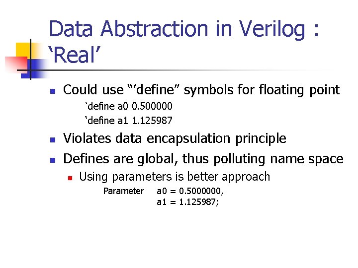 Data Abstraction in Verilog : ‘Real’ n Could use “’define” symbols for floating point