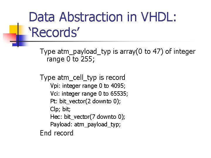 Data Abstraction in VHDL: ‘Records’ Type atm_payload_typ is array(0 to 47) of integer range