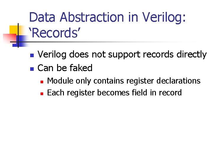 Data Abstraction in Verilog: ‘Records’ n n Verilog does not support records directly Can